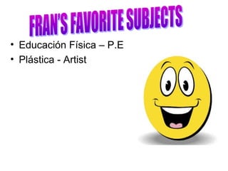 • Educación Física – P.E
• Plástica - Artist

 