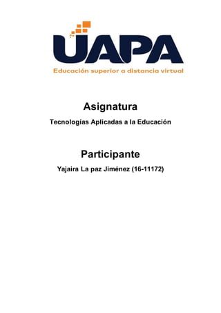 Asignatura
Tecnologías Aplicadas a la Educación
Participante
Yajaira La paz Jiménez (16-11172)
 