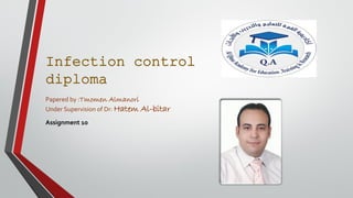 Infection control
diploma
Papered by :Tmomen Almanori
Under Supervision of Dr: Hatem Al-bitar
Assignment 10
 