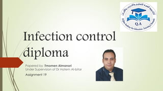 Infection control
diploma
Papered by :Tmomen Almanori
Under Supervision of Dr Hatem Al-bitar
Assignment 19
 
