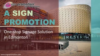 A SIGN
PROMOTION
One-stop Signage Solution
in Edmonton
www.asignpromotion.com
 
