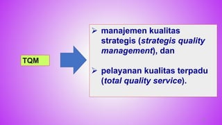 TQM
 manajemen kualitas
strategis (strategis quality
management), dan
 pelayanan kualitas terpadu
(total quality service).
34
 