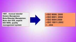 ISO 9000: 2000
ISO 9001: 2000
ISO 9004:2000
ISO 19011:2002
...dsb
1987, muncul standar
Sistem Manajemen
Mutu/Standar Manajemen
Mutu dari IOS, seperti
ISO 9000, quality
management system
48
 