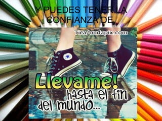 Y PUEDES TENER LA CONFIANZA DE  