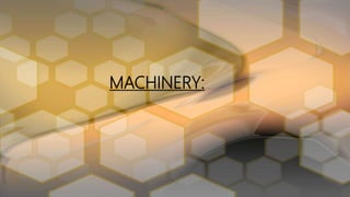 MACHINERY:
 