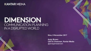 Nice, 8 November 2017
Andy Brown
CEO & Chairman, Kantar Media
@andyjamesbrown
 
