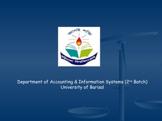 Department of Accounting & Information Systems (2nd
Batch)
University of Barisal
 