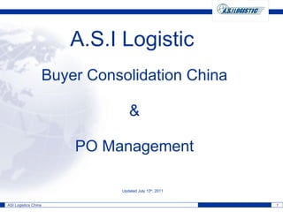 Buyer Consolidation China & PO Management A.S.I Logistic Updated July 13 th , 2011 
