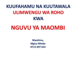 KUUFAHAMU NA KUUTAWALA
  ULIMWENGU WA ROHO
         KWA
 NGUVU YA MAOMBI
         Mwalimu,
        Mgisa Mtebe
        0713 497 654
 