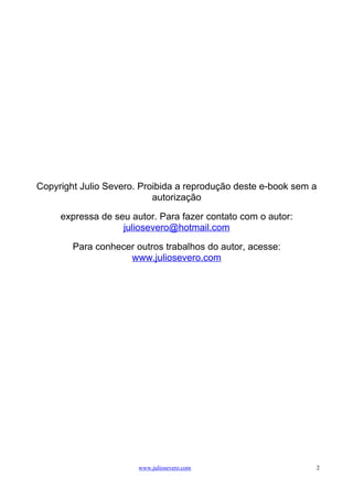 Copyright Julio Severo. Proibida a reprodução deste e-book sem a
                           autorização

     expressa de seu autor. Para fazer contato com o autor:
                   juliosevero@hotmail.com

        Para conhecer outros trabalhos do autor, acesse:
                    www.juliosevero.com




                       www.juliosevero.com                     2
 