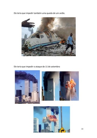 13
Ele teria que impedir também uma queda de um avião.
Ele teria que impedir o ataque de 11 de setembro
 