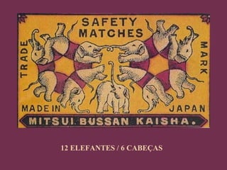 12 ELEFANTES / 6 CABEÇAS

 