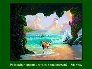 Pode achar quantos cavalos nesta imagem?

São sete.

 