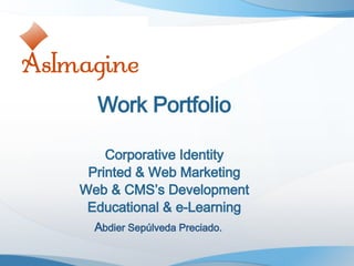 A bdier Sepúlveda Preciado. Work Portfolio Corporative Identity Printed & Web Marketing Web & CMS’s Development Educational & e-Learning 