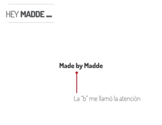 HEY MADDE ...HEY MADDE ...
Made by Madde
La “b” me llamó la atención
 