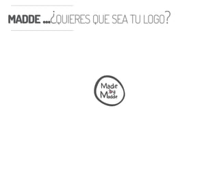 MADDE ...¿QUIERES QUE SEA TU LOGO?MADDE ...¿QUIERES QUE SEA TU LOGO?
 