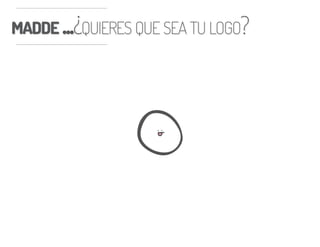 MADDE ...¿QUIERES QUE SEA TU LOGO?MADDE ...¿QUIERES QUE SEA TU LOGO?
 