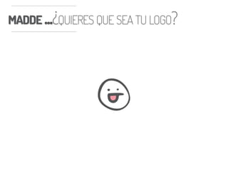 MADDE ...¿QUIERES QUE SEA TU LOGO?MADDE ...¿QUIERES QUE SEA TU LOGO?
 