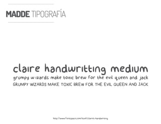 MADDE TIPOGRAFÍAMADDE TIPOGRAFÍA
claire handwritting mediumgrumpy wizards make toxic brew for the evil queen and jack
GRUMPY WIZARDS MAKE TOXIC BREW FOR THE EVIL QUEEN AND JACK
http://www.fontspace.com/itzel/claires-handwriting
 