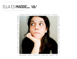 ELLA ES MADDE... o/ELLA ES MADDE... o/
madelein treviño - http://heymadde.tumblr.com/ - 20 años
rojo-celeste-zorrofenec-caricaturas-tortas-buenavibra
30deenero1995-DiseñadoraGráﬁca-6oSemestre-FAV
responsable-tierna-granamiga-cosquillitas-amabilidad
 