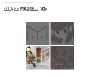 ELLA ES MADDE... o/ELLA ES MADDE... o/
 