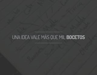 UNA IDEA VALE MÁS QUE MIL BOCETOSUNA IDEA VALE MÁS QUE MIL BOCETOS
 