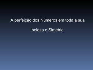 A perfeição dos Números em toda a sua beleza e Simetria 