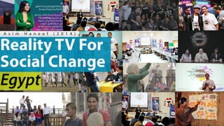 Reality TV For
Social Change
A s i m H a n e e f ( 2 0 1 4 )
Egypt
 