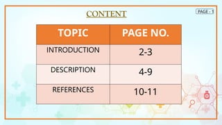 PAGE - 1
CONTENT
TOPIC PAGE NO.
INTRODUCTION 2-3
DESCRIPTION 4-9
REFERENCES 10-11
 