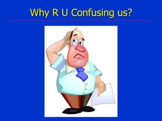 Why R U Confusing us?

 