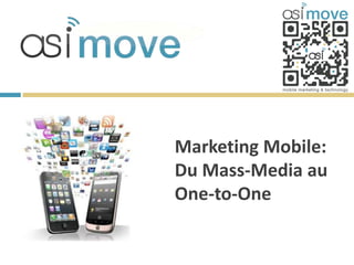 Marketing Mobile:
Du Mass-Media au
One-to-One
 