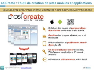 asiCreate : l’outil de création de sites mobiles et applications

Vous désirez créer vous-même, contactez nous pour recevoir vos accès




   Agence Mobile Creative www.asimove.ch
 