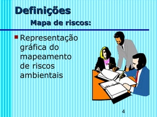 4 
DDeeffiinniiççõõeess 
MMaappaa ddee rriissccooss:: 
 Representação 
gráfica do 
mapeamento 
de riscos 
ambientais 
 