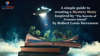 A simple guide to
creating a Mystery Story
Inspired by “The Secrets of
Treasure Island”
by Robert Louis Stevenson
 