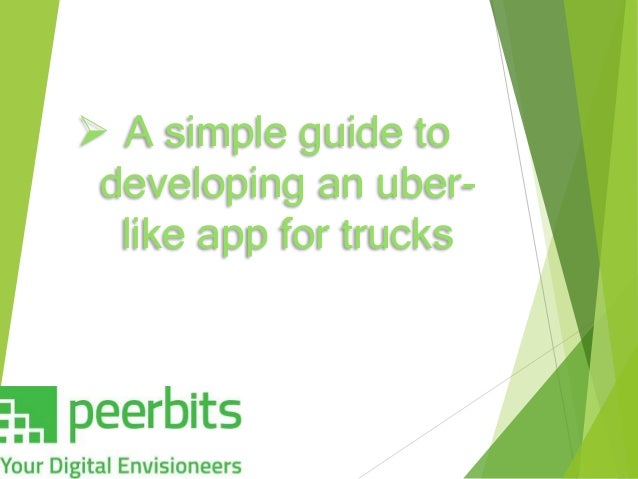  A simple guide to
developing an uber-
like app for trucks
 