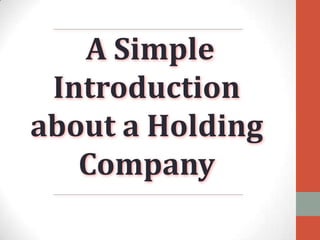 A Simple
Introduction
about a Holding
Company

 