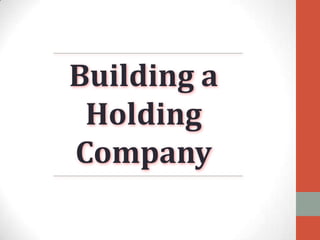 Building a
Holding
Company

 