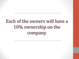 Each of the owners will have a
10% ownership on the
company.

 