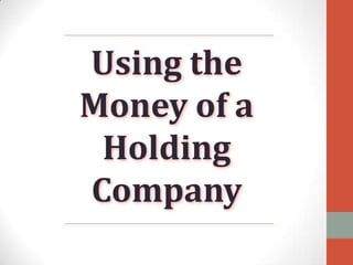 Using the
Money of a
Holding
Company

 