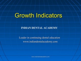 Growth Indicators
INDIAN DENTAL ACADEMY
Leader in continuing dental education
www.indiandentalacademy.com

www.indiandentalacademy.com

 