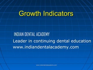 Growth Indicators
INDIAN DENTAL ACADEMY
Leader in continuing dental education
www.indiandentalacademy.com

www.indiandentalacademy.com

 