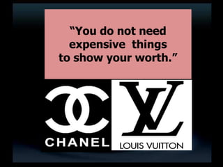 “You do not need
expensive things
to show your worth.”
 