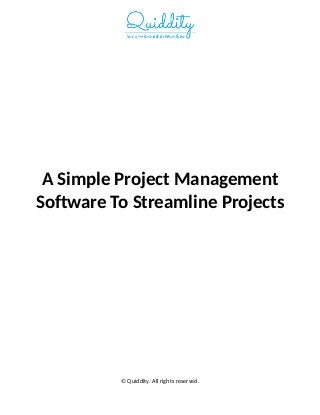 A Simple Project Management
Software To Streamline Projects
© Quiddity. All rights reserved.
 