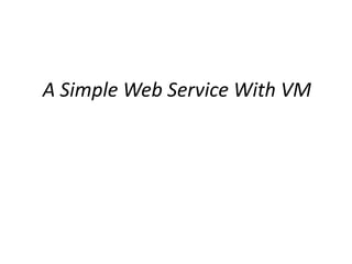 A Simple Web Service With VM
 
