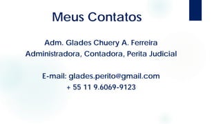 Meus Contatos
Adm. Glades Chuery A. Ferreira
Administradora, Contadora, Perita Judicial
E-mail: glades.perito@gmail.com
+ 55 11 9.6069-9123
 