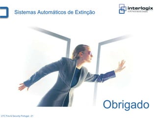 Sistemas Automáticos de Extinção




                                                Obrigado
UTC Fire & Security Portugal - 21
 