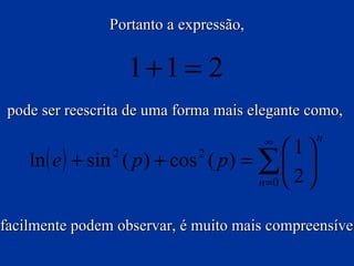 Portanto a expressão, pode ser reescrita de uma forma mais elegante como,   a qual, como facilmente podem observar, é muito mais compreensível e científica.   