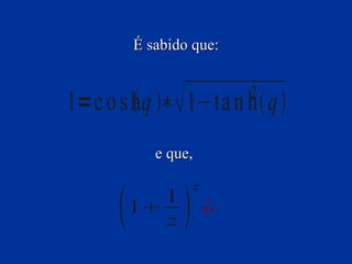 É sabido que:


1=c o s h q ∗ 1−ta n h q
                            2


             e que,

                     z

         1
             1
             z          ¿
 