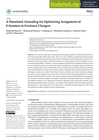Sustainability 2023, 15, 1869. https://doi.org/10.3390/su15031869 www.mdpi.com/journal/sustainability
Article
A Simulated Annealing for Optimizing Assignment of
E-Scooters to Freelance Chargers
Mahmoud Masoud 1,*, Mohammed Elhenawy 1, Shiqiang Liu 2, Mohammed Almannaa 3, Sebastien Glaser 1
and Wael Alhajyaseen 4
1 Centre for Accident Research and Road Safety, Queensland University of Technology,
Brisbane 4059, Australia
2 School of Economics and Management, Fuzhou University, Fuzhou 350105, China
3 Department of Civil Engineering, College of Engineering, King Saud University,
P.O. Box 2454, Riyadh 11451, Saudi Arabia
4 Qatar Transportation and Traffic Safety Center, College of Engineering, Qatar University,
Doha P.O. Box 2713, Qatar
* Correspondence: mahmoud.masoud@qut.edu.au
Abstract: First- and last-mile trips are becoming increasingly expensive and detrimental to the en-
vironment, especially within dense cities. Thus, new micro-mobility transportation modes such as
e-scooter sharing systems have been introduced to fill the gaps in the transportation network. Fur-
thermore, some recent studies examined e-scooters as a green option from the standpoint of envi-
ronmental sustainability. Currently, e-scooter charging is conducted by competitive freelancers who
do not consider the negative environmental impact resulting from not optimizing the fuel efficiency
of their charging trips. Several disputes have been recorded among freelance chargers, especially
when simultaneously arriving at an e-scooters location. The paper aims to find the optimal tours for
all chargers to pick up e-scooters in the form of routes, such that each route contains one charger,
and each e-scooter is visited only once by the set of routes, which are typically called an E-Scooter-
Chargers Allocation (ESCA) solution. This study develops a mathematical model for the assignment
of e-scooters to freelance chargers and adapts a simulated annealing metaheuristic to determine a
near-optimal solution. We evaluated the proposed approach using real-world instances and a
benchmark-simulated dataset. Moreover, we compare the proposed model benchmark dataset to
the baseline (i.e., state-of-practice). The results show a reduction of approximately 61–79% in the
total distance traveled, leading to shorter charging trips.
Keywords: micro-mobility; e-scooters; freelancers; simulated annealing; assignment problem
1. Introduction
Micro-mobility modes, such as dockless e-scooter systems, have recently emerged as
an alternative mode of transportation, filling the gap in transportation systems. This mod-
ern transport mode gained momentum in 2018 because e-scooters are energy-efficient, en-
vironmentally friendly, easy to handle, and compact. There are many advantages to e-
scooter use, including lower costs, environment friendliness, exercise and fitness, and im-
proved accessibility to other transport systems. According to the National Association of
City Transportation Officials, more than 38.5 million rides were taken with e-scooters in
2018 in the U.S. Furthermore, e-scooters are now operational in over 65 major U.S. cities [1].
Micro-mobility, such as an e-scooter, is a useful means of transportation that pro-
vides sustainability in the face of the current hazards presented by an over-growing pop-
ulation, traffic congestion, and greenhouse gas impacts [2]. Environmental pollution and
carbon dioxide emissions can be significantly minimized by utilizing micro-mobility ra-
ther than regular motor vehicles [3,4]. Furthermore, replacing private vehicle trips with
Citation: Masoud, M.;
Elhenawy, M.; Liu, S.;
Almannaa, M.; Glaser, S.;
Alhajyaseen, W. A Simulated
Annealing for Optimizing
Assignment of E-Scooters to
Freelance Chargers. Sustainability
2023, 15, 1869. https://doi.org/
10.3390/su15031869
Academic Editor: Armando Cartenì
Received: 18 November 2022
Revised: 9 January 2023
Accepted: 17 January 2023
Published: 18 January 2023
Copyright: © 2023 by the authors. Li-
censee MDPI, Basel, Switzerland.
This article is an open access article
distributed under the terms and con-
ditions of the Creative Commons At-
tribution (CC BY) license (https://cre-
ativecommons.org/licenses/by/4.0/).
 