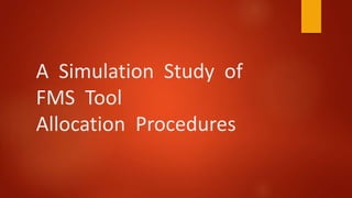 A Simulation Study of
FMS Tool
Allocation Procedures
 